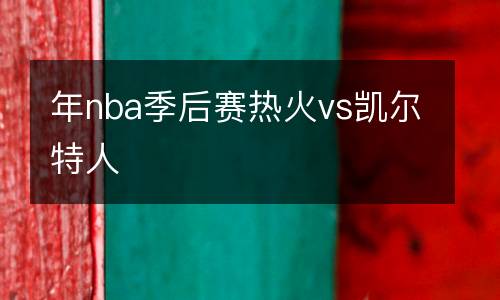 年nba季后賽熱火vs凱爾特人