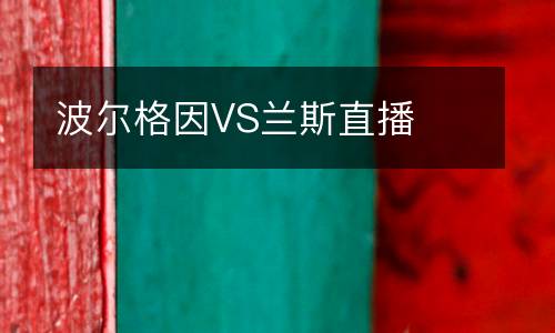 波爾格因VS蘭斯直播