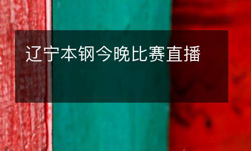 遼寧本鋼今晚比賽直播