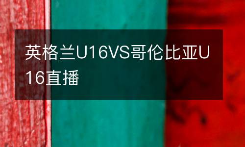 英格蘭U16VS哥倫比亞U16直播