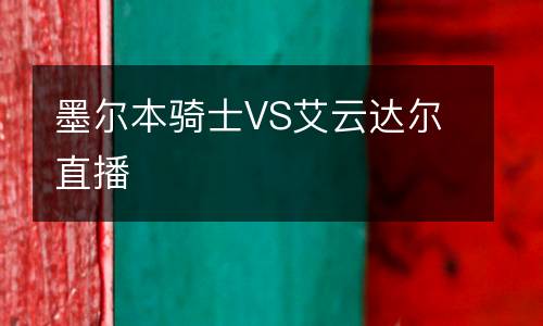 墨爾本騎士VS艾云達(dá)爾直播