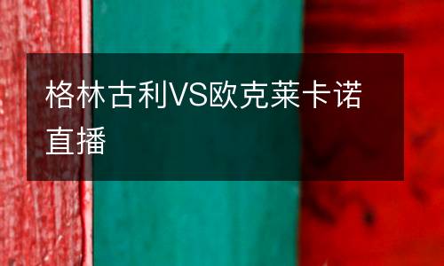 格林古利VS歐克萊卡諾直播